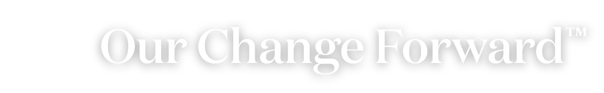 Our Change Forward™